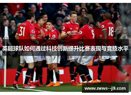 英超球队如何通过科技创新提升比赛表现与竞技水平